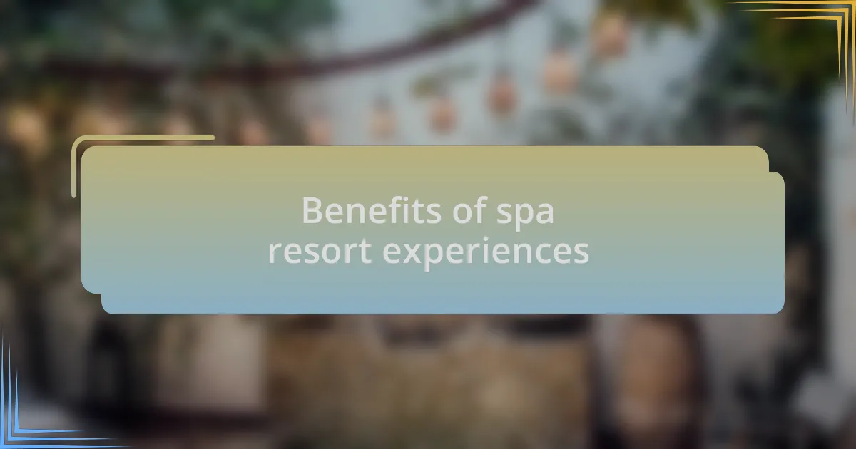 Benefits of spa resort experiences