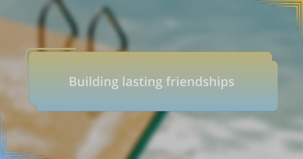 Building lasting friendships