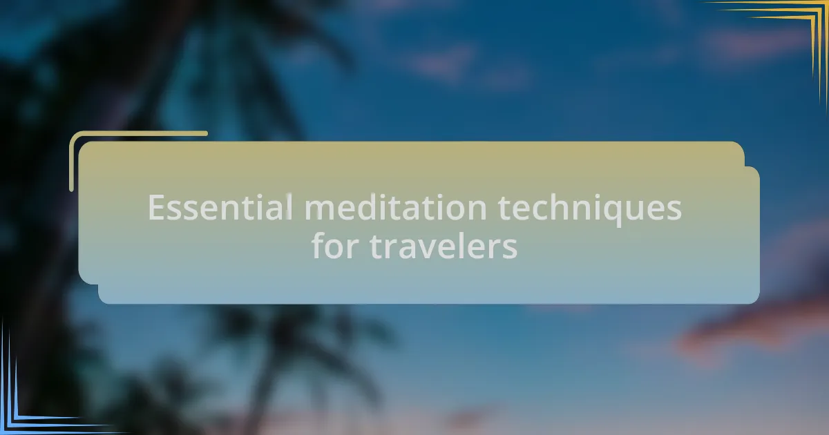 Essential meditation techniques for travelers