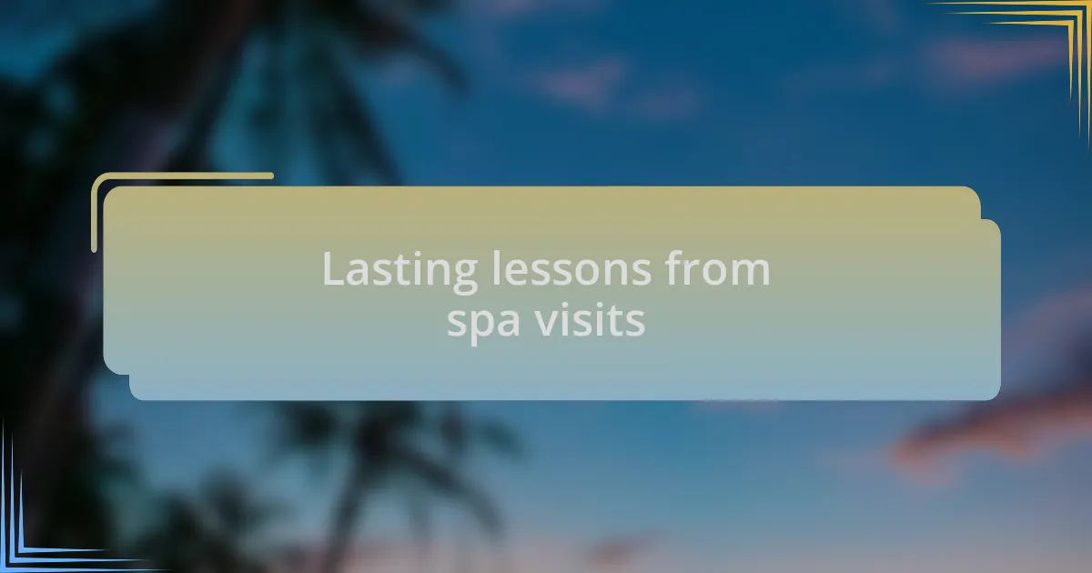 Lasting lessons from spa visits
