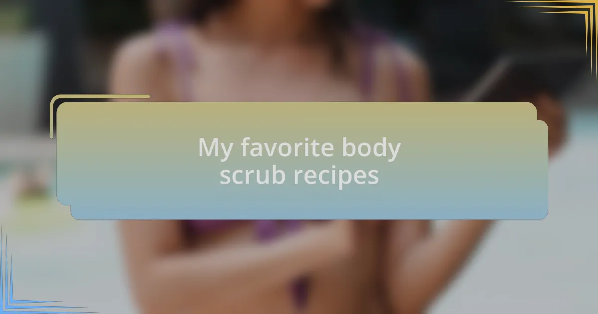 My favorite body scrub recipes