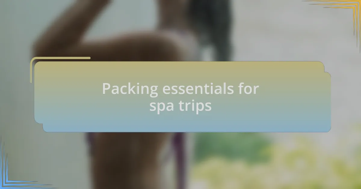 Packing essentials for spa trips