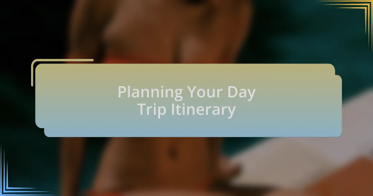 Planning Your Day Trip Itinerary