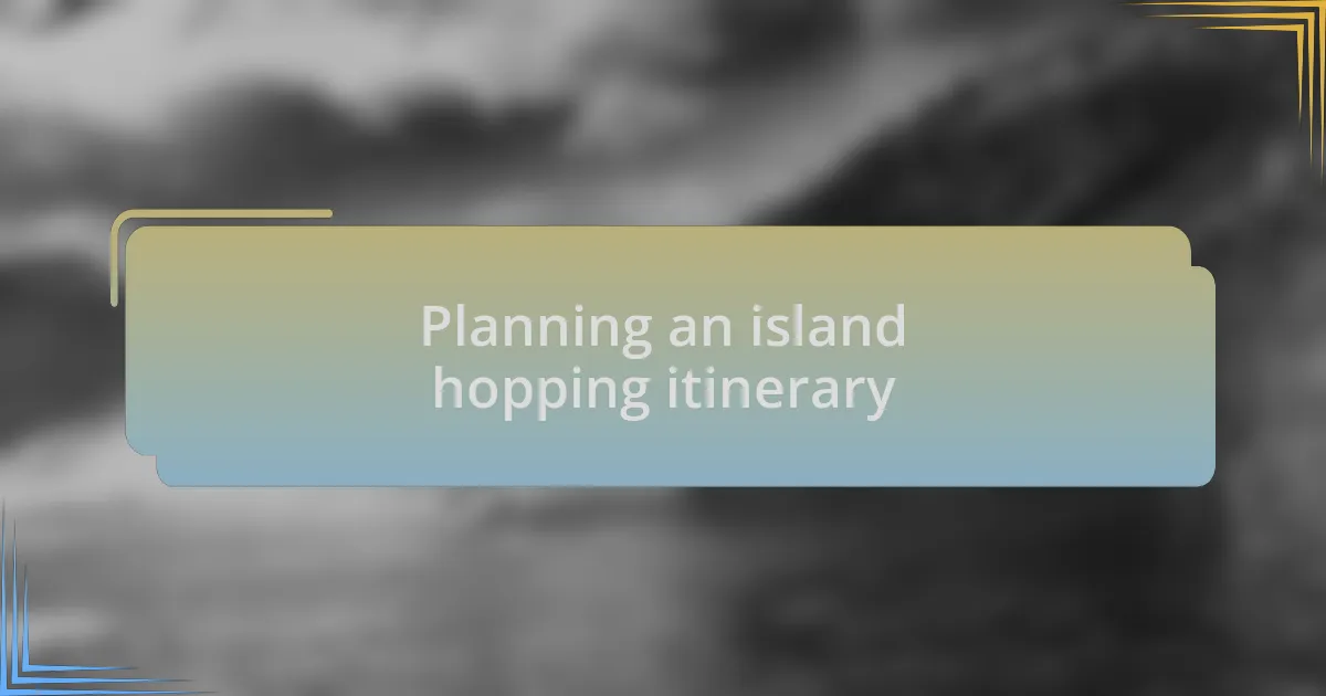 Planning an island hopping itinerary