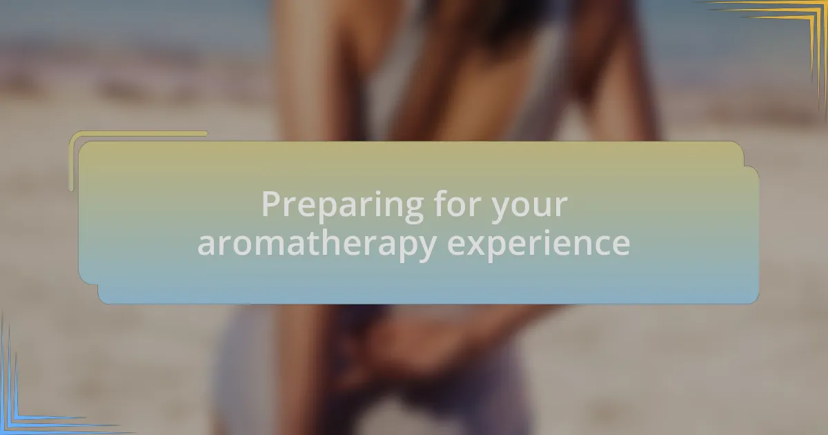 Preparing for your aromatherapy experience