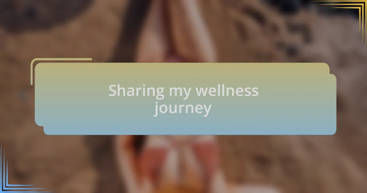 Sharing my wellness journey