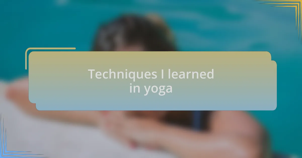 Techniques I learned in yoga