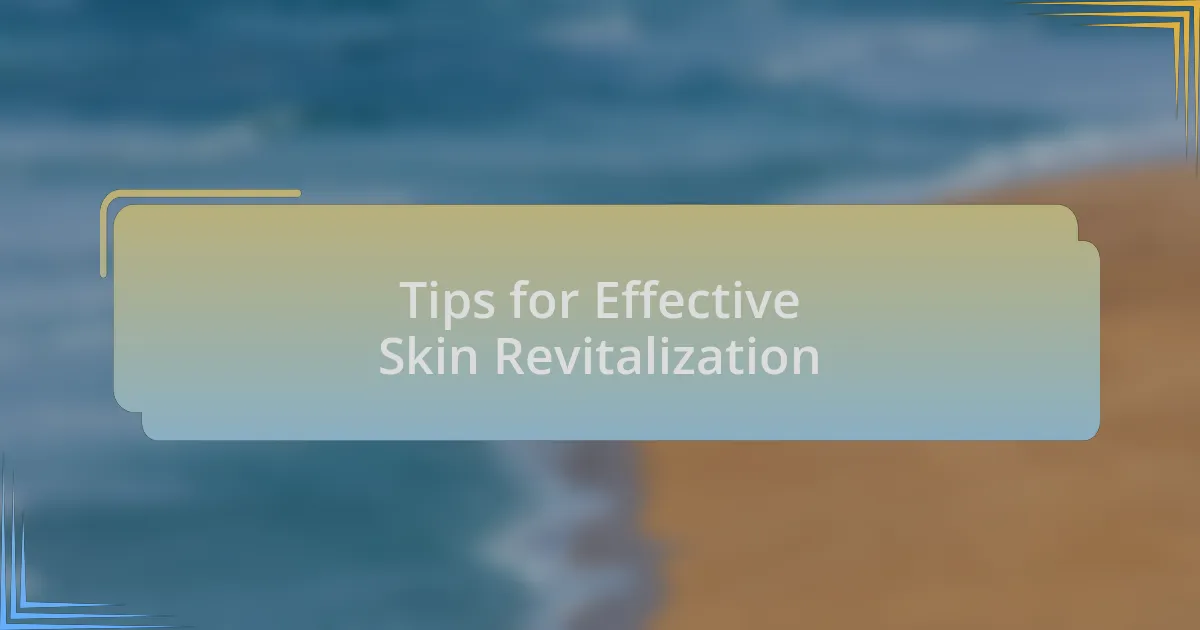 Tips for Effective Skin Revitalization