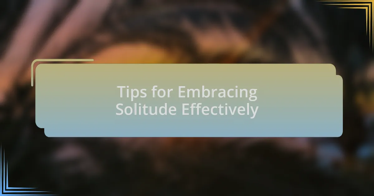Tips for Embracing Solitude Effectively