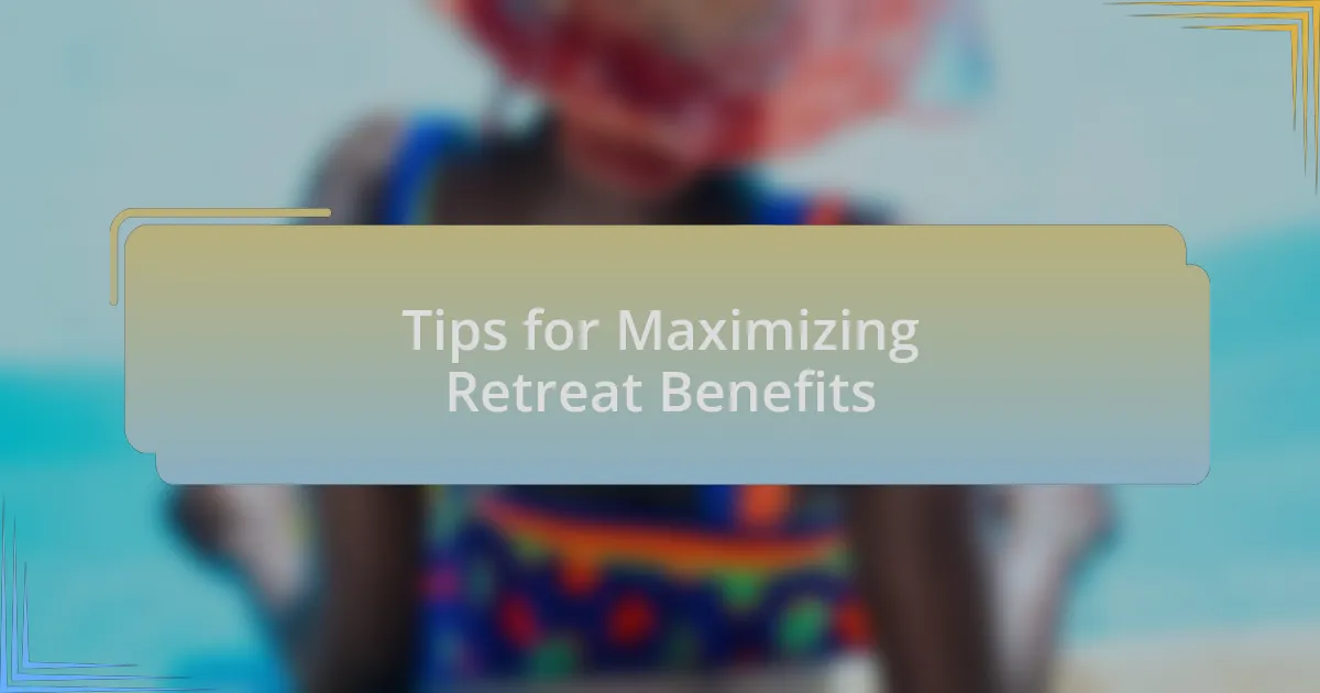 Tips for Maximizing Retreat Benefits