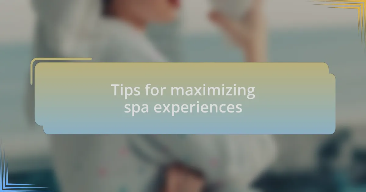 Tips for maximizing spa experiences