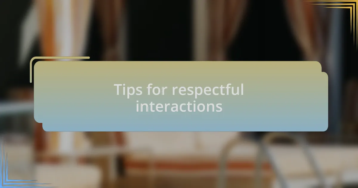 Tips for respectful interactions