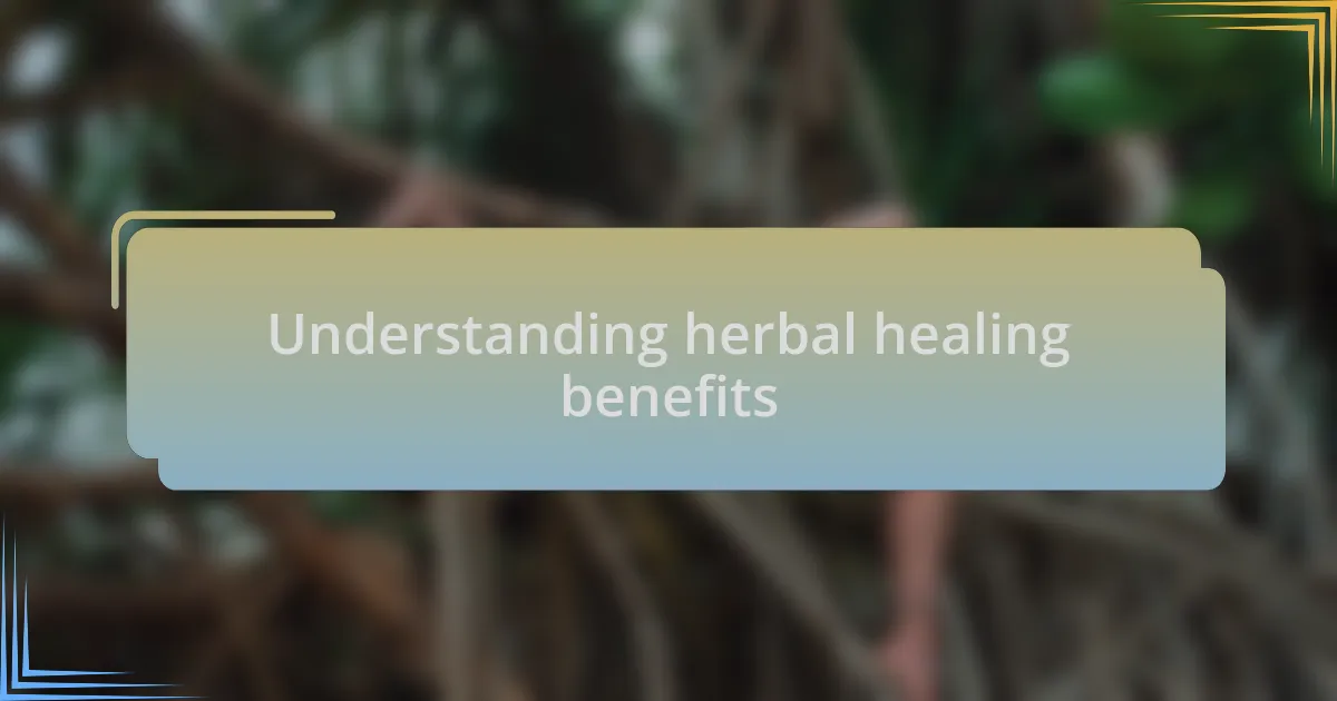 Understanding herbal healing benefits