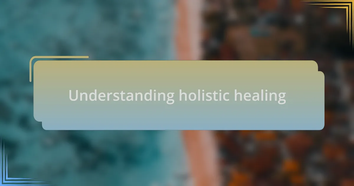 Understanding holistic healing