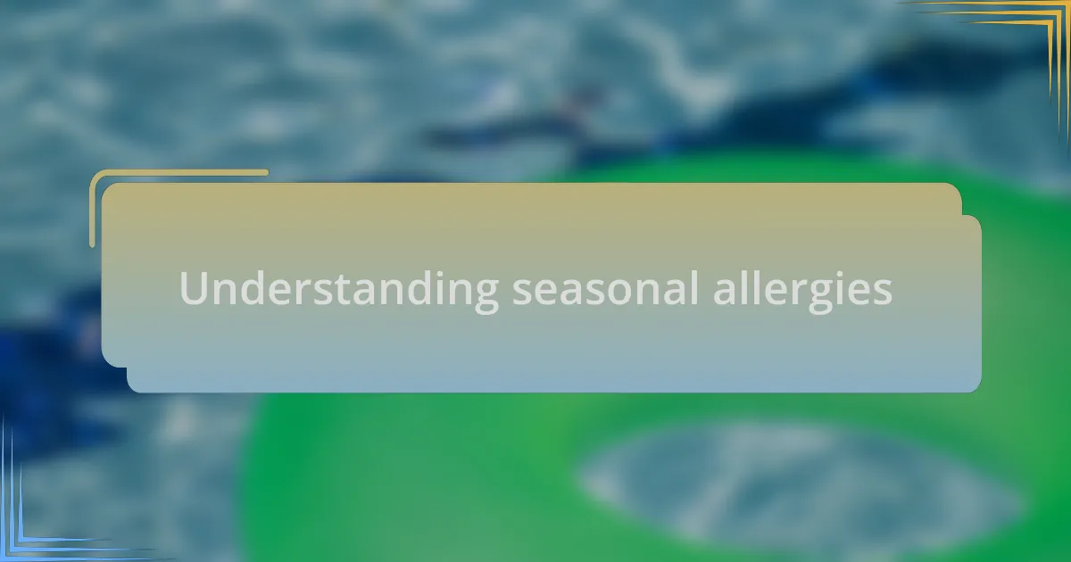 Understanding seasonal allergies