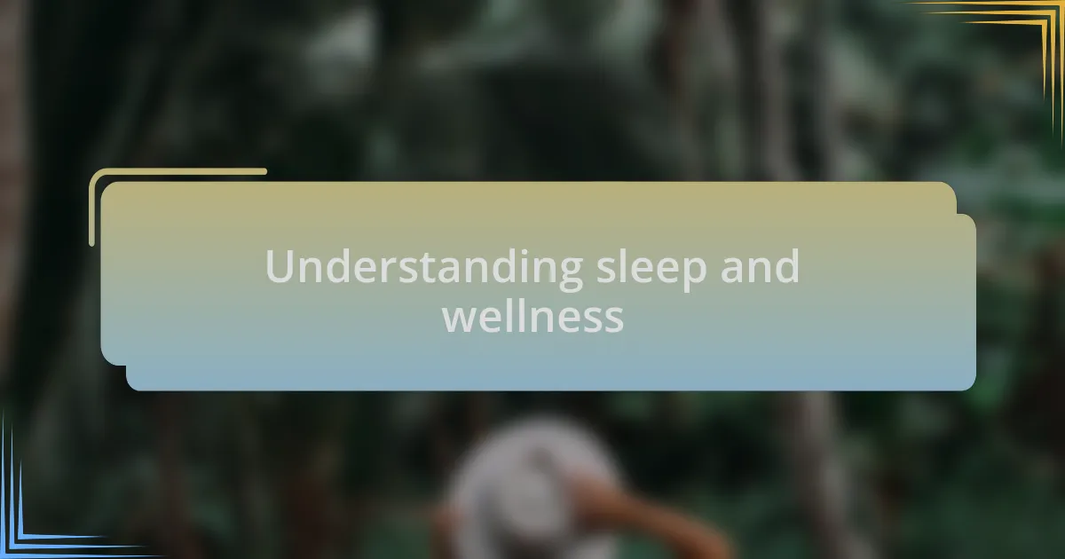 Understanding sleep and wellness
